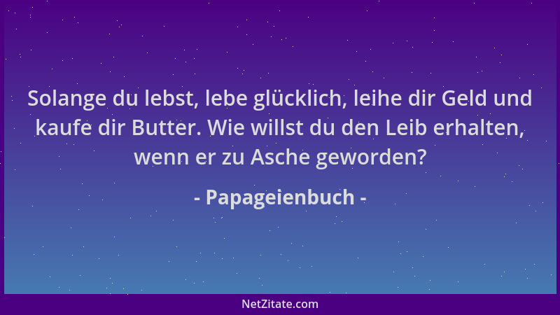 Papageienbuch - Solange du lebst, lebe glücklich, leihe dir Geld und kaufe dir Butter. Wie willst du den Leib erhalten, wen...
