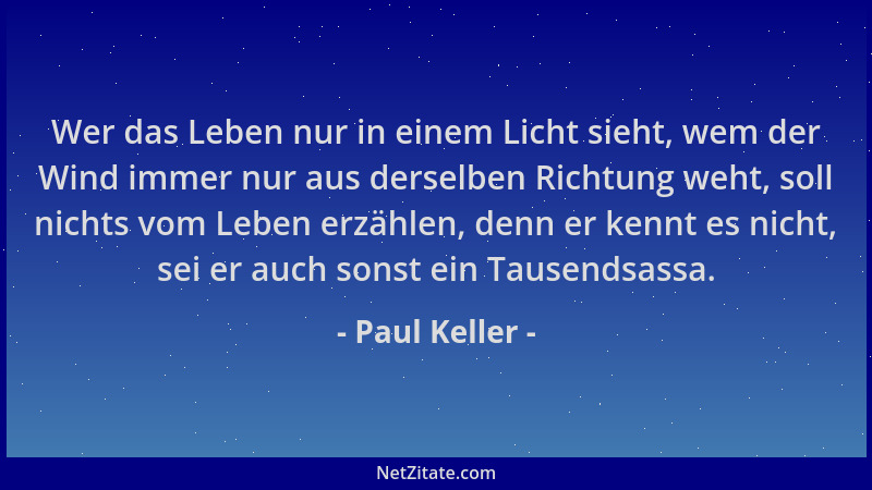 Paul Keller - Wer das Leben nur in einem Licht sieht, wem der Wind immer nur aus derselben Richtung weht, soll nichts vom L...
