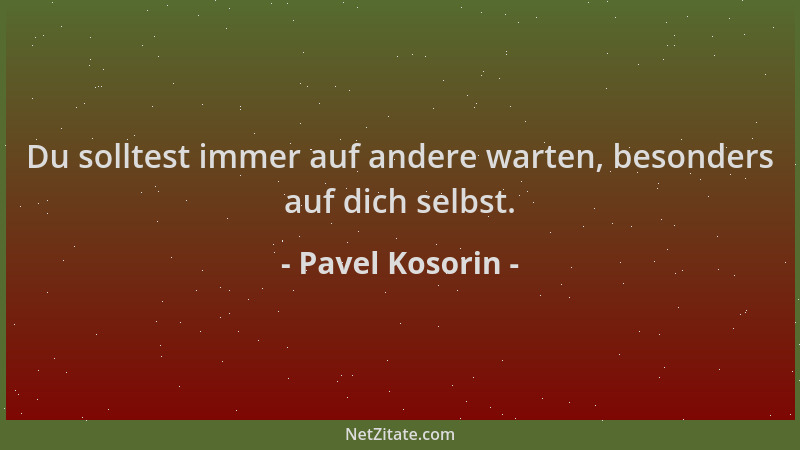 Pavel Kosorin - Du solltest immer auf andere warten, besonders auf dich selbst....