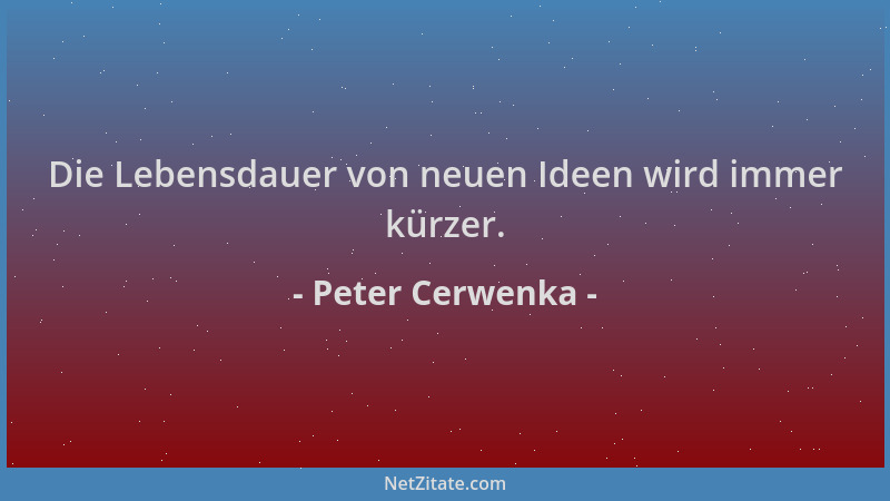 Peter Cerwenka - Die Lebensdauer von neuen Ideen wird immer kürzer....