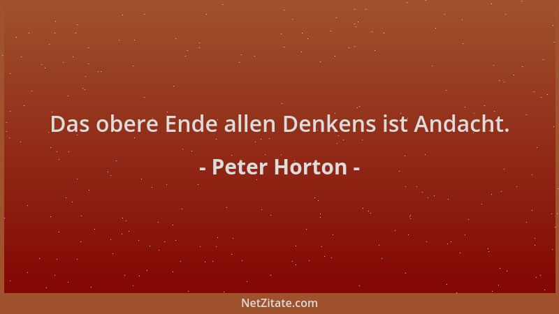Peter Horton - Das obere Ende allen Denkens ist Andacht....