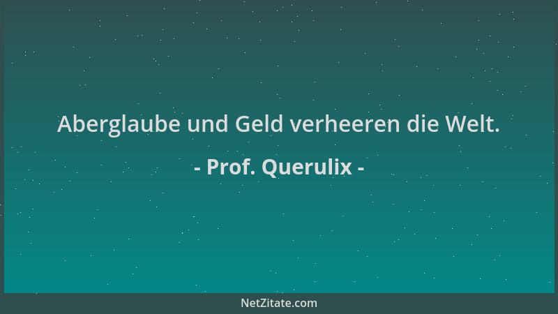 Prof. Querulix - Aberglaube und Geld verheeren die Welt....