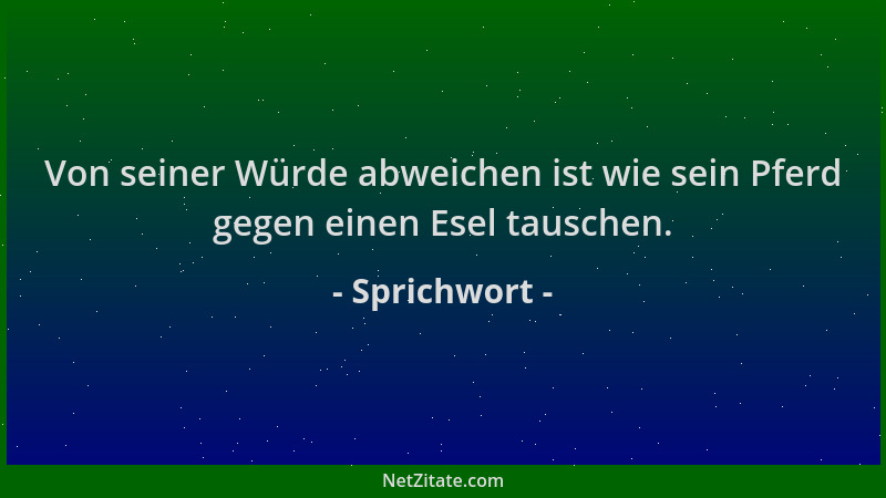 Sprichwort - Von seiner Würde abweichen ist wie sein Pferd gegen einen Esel tauschen....