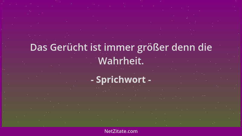 Sprichwort - Das Gerücht ist immer größer denn die Wahrheit....