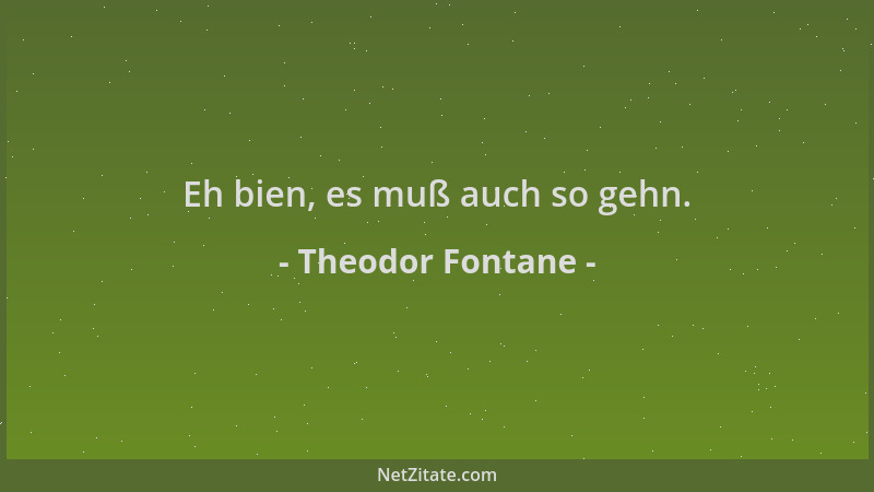 Theodor Fontane - Eh bien, es muß auch so gehn....