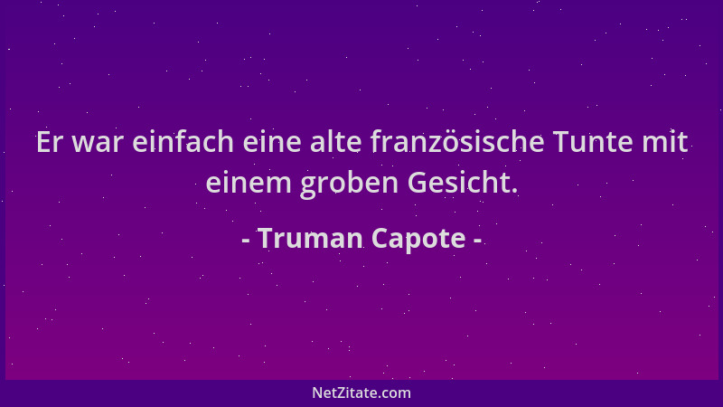 Truman Capote - Er war einfach eine alte französische Tunte mit einem groben Gesicht....