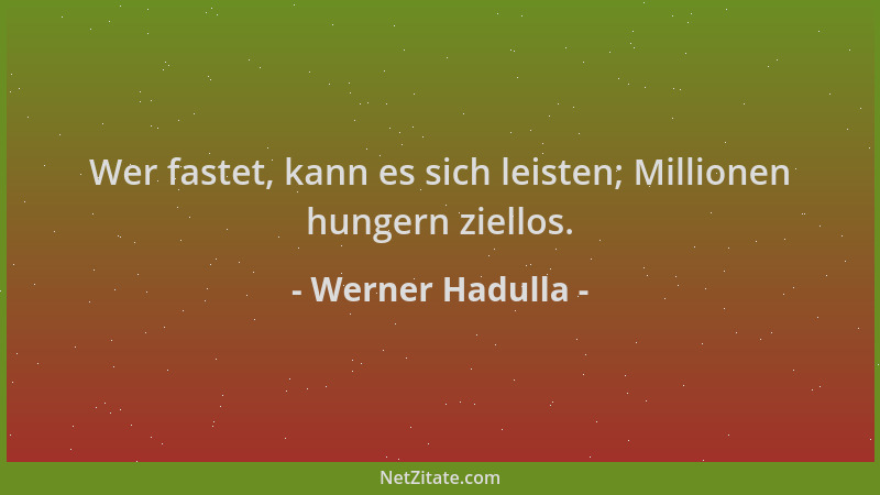 Werner Hadulla - Wer fastet, kann es sich leisten; Millionen hungern ziellos....