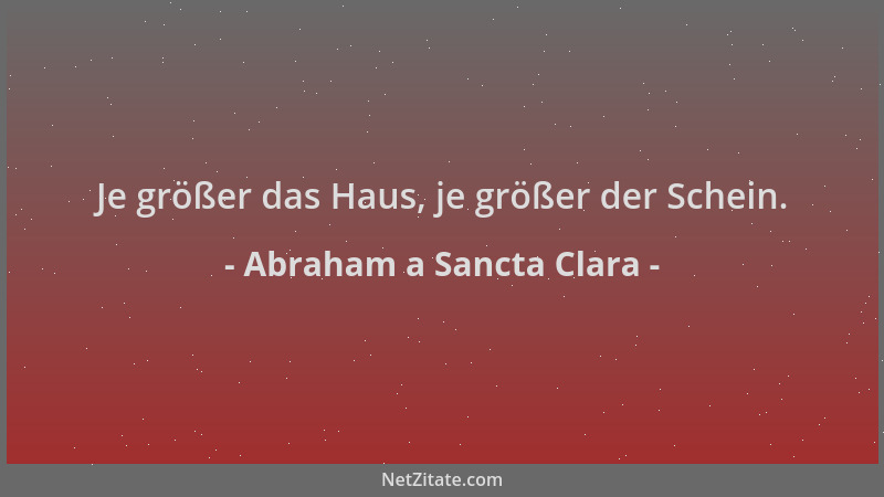 Abraham a Sancta Clara - Je größer das Haus, je größer der Schein....