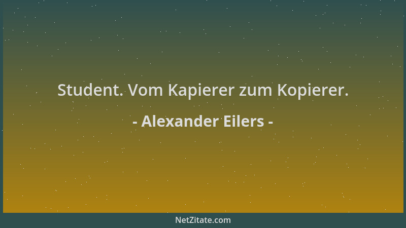 Alexander Eilers - Student. Vom Kapierer zum Kopierer....