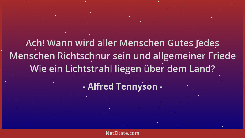 Alfred Tennyson - Ach! Wann wird aller Menschen Gutes Jedes Menschen Richtschnur sein und allgemeiner Friede Wie ein Lichts...