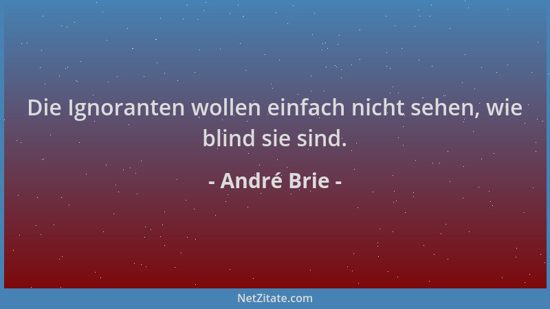 André Brie - Die Ignoranten wollen einfach nicht sehen, wie blind sie sind....