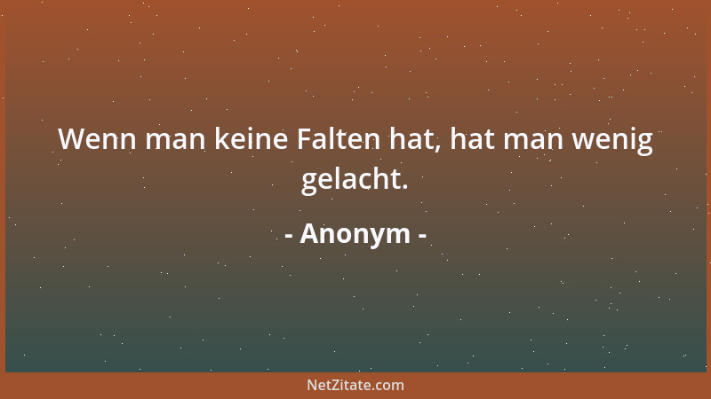 Anonym - Wenn man keine Falten hat, hat man wenig gelacht....