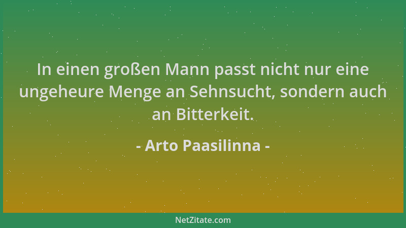 Arto Paasilinna - In einen großen Mann passt nicht nur eine ungeheure Menge an Sehnsucht, sondern auch an Bitterkeit....