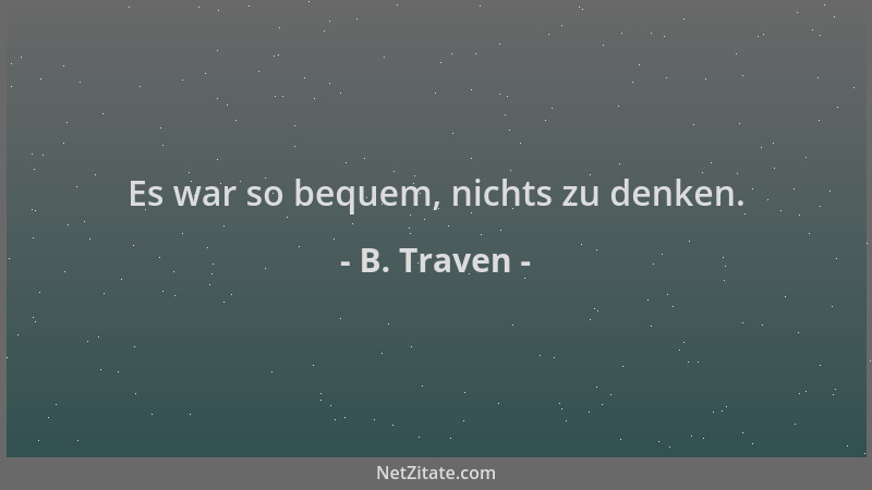 B. Traven - Es war so bequem, nichts zu denken....