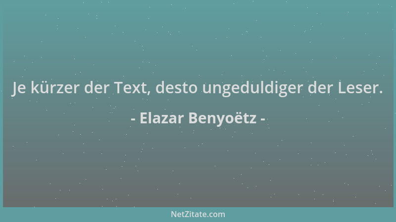 Elazar Benyoëtz - Je kürzer der Text, desto ungeduldiger der Leser....