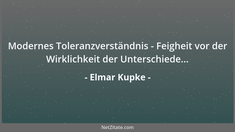 Elmar Kupke - Modernes Toleranzverständnis - Feigheit vor der Wirklichkeit der Unterschiede......