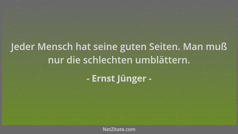 Ernst Jünger - Jeder Mensch hat seine guten Seiten. Man muß nur die schlechten umblättern....