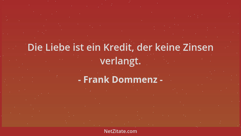 Frank Dommenz - Die Liebe ist ein Kredit, der keine Zinsen verlangt....