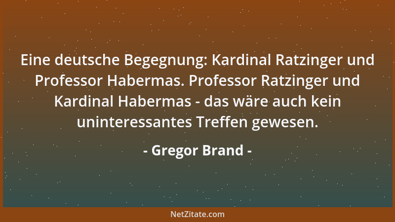 Gregor Brand - Eine deutsche Begegnung: Kardinal Ratzinger und Professor Habermas. Professor Ratzinger und Kardinal Haberma...