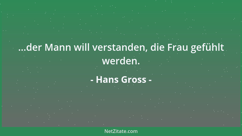 Hans Gross - ...der Mann will verstanden, die Frau gefühlt werden....