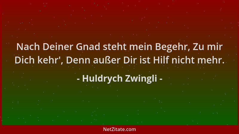 Huldrych Zwingli - Nach Deiner Gnad steht mein Begehr, Zu mir Dich kehr ', Denn außer Dir ist Hilf nicht mehr....