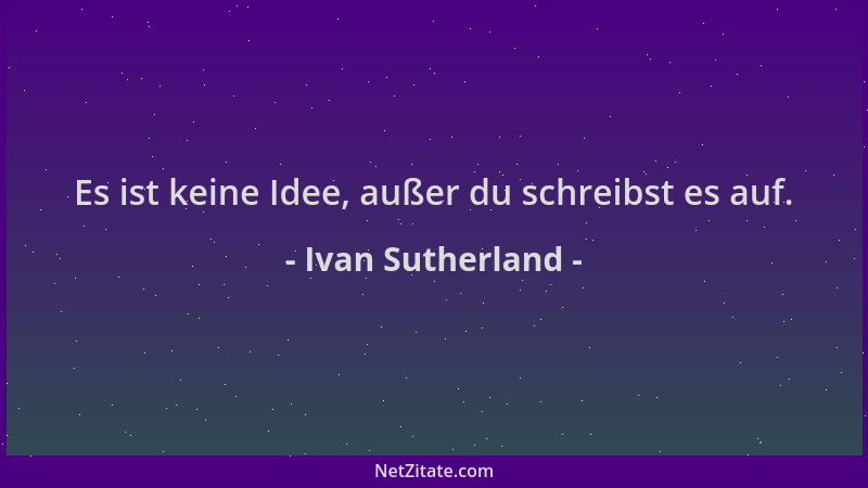 Ivan Sutherland - Es ist keine Idee, außer du schreibst es auf....