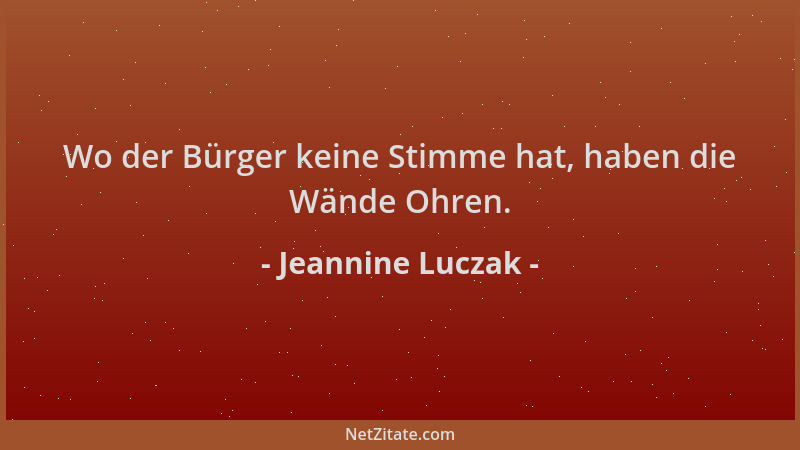 Jeannine Luczak - Wo der Bürger keine Stimme hat, haben die Wände Ohren....