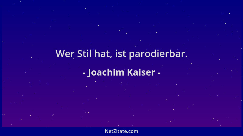 Joachim Kaiser - Wer Stil hat, ist parodierbar....