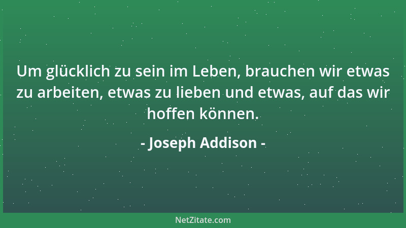 Joseph Addison - Wir sollten es zur unumstößlichen Lebensregel machen, unsere Ansprüche stets den gegebenen Verhältnissen a...