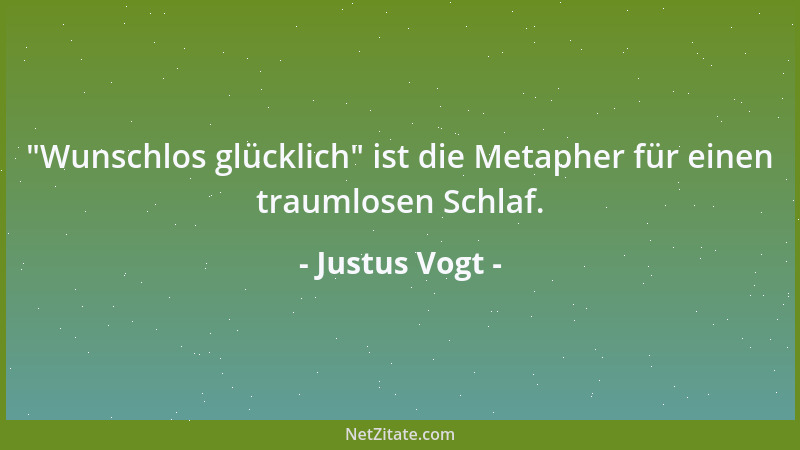 Justus Vogt -  "Wunschlos glücklich " ist die Metapher für einen traumlosen Schlaf....