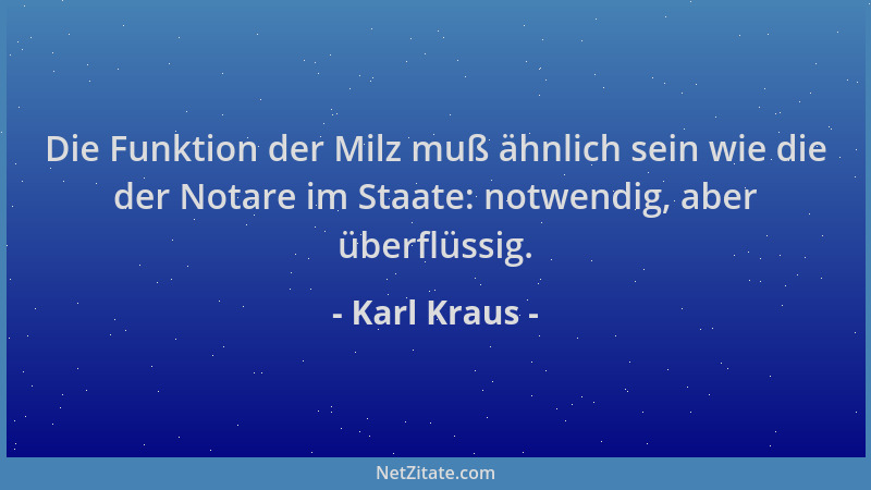 Karl Kraus - Die Funktion der Milz muß ähnlich sein wie die der Notare im Staate: notwendig, aber überflüssig....