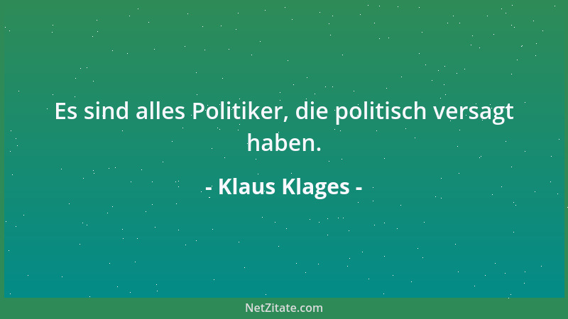 Klaus Klages - Es sind alles Politiker, die politisch versagt haben....