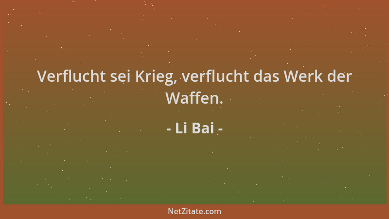 Li Bai - Verflucht sei Krieg, verflucht das Werk der Waffen....