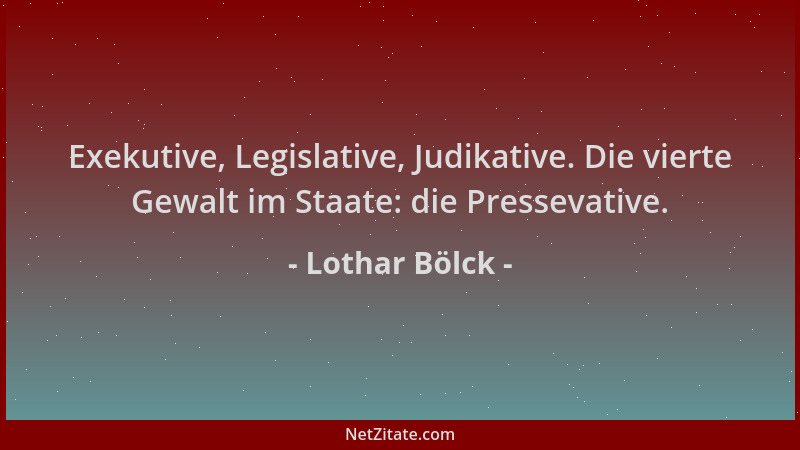 Lothar Bölck - Exekutive, Legislative, Judikative. Die vierte Gewalt im Staate: die Pressevative....