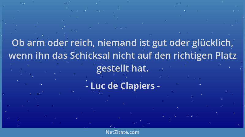Luc de Clapiers - Ob arm oder reich, niemand ist gut oder glücklich, wenn ihn das Schicksal nicht auf den richtigen Platz g...