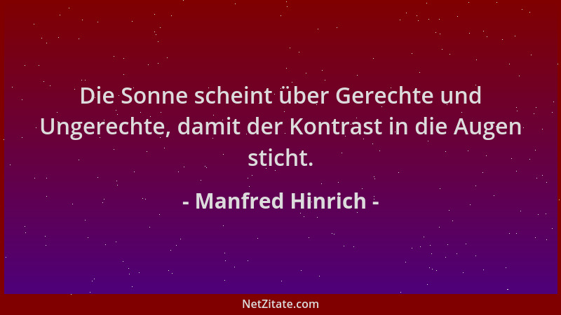 Manfred Hinrich - Die Sonne scheint über Gerechte und Ungerechte, damit der Kontrast in die Augen sticht....