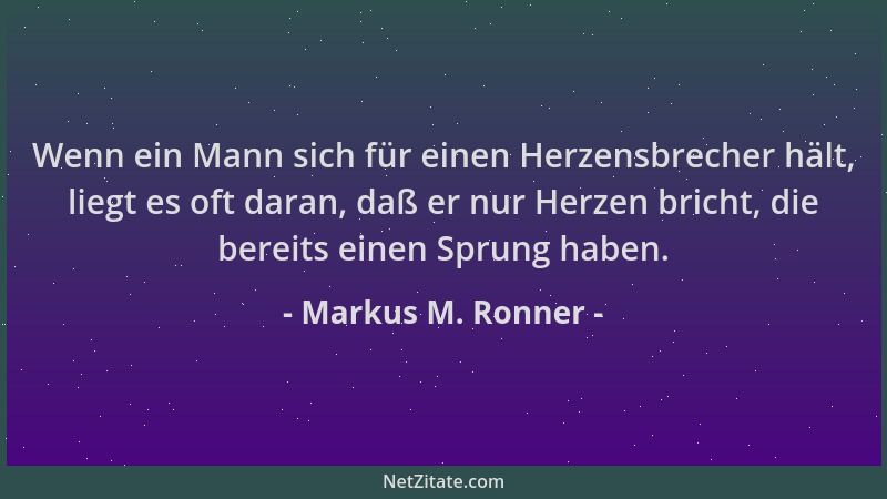Markus M. Ronner - Wenn ein Mann sich für einen Herzensbrecher hält, liegt es oft daran, daß er nur Herzen bricht, die bere...