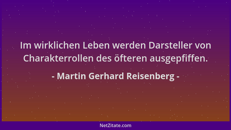 Martin Gerhard Reisenberg - Im wirklichen Leben werden Darsteller von Charakterrollen des öfteren ausgepfiffen....