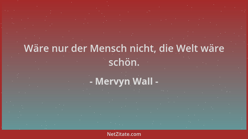 Mervyn Wall - Wäre nur der Mensch nicht, die Welt wäre schön....