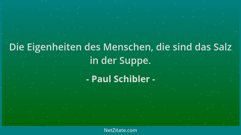 Paul Schibler - Die Eigenheiten des Menschen, die sind das Salz in der Suppe....