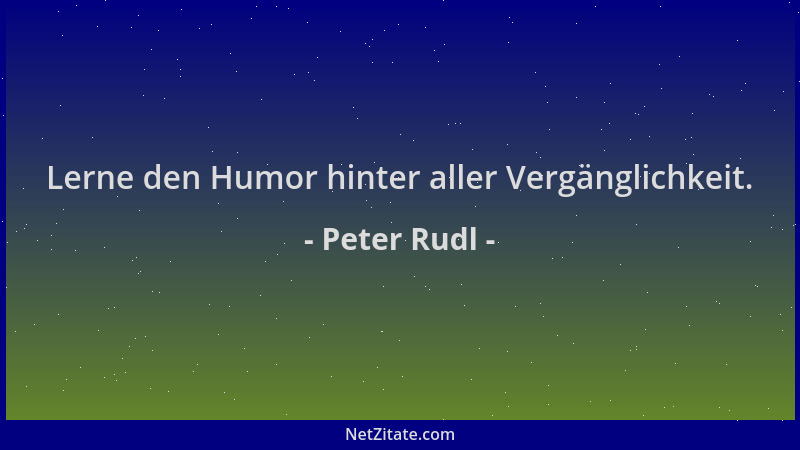 Peter Rudl - Lerne den Humor hinter aller Vergänglichkeit....