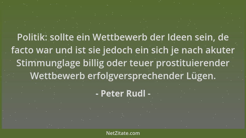 Peter Rudl - Politik: sollte ein Wettbewerb der Ideen sein, de facto war und ist sie jedoch ein sich je nach akuter Stimmun...