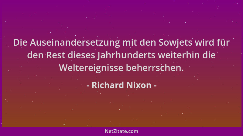 Richard Nixon - Die Auseinandersetzung mit den Sowjets wird für den Rest dieses Jahrhunderts weiterhin die Weltereignisse b...