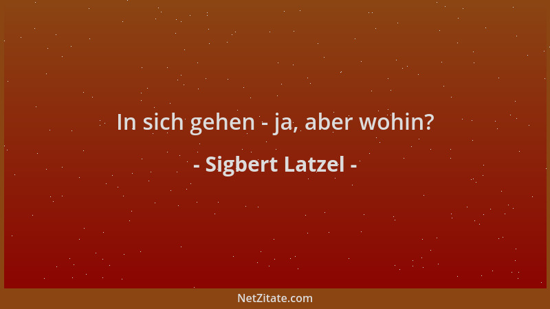 Sigbert Latzel - In sich gehen - ja, aber wohin?...