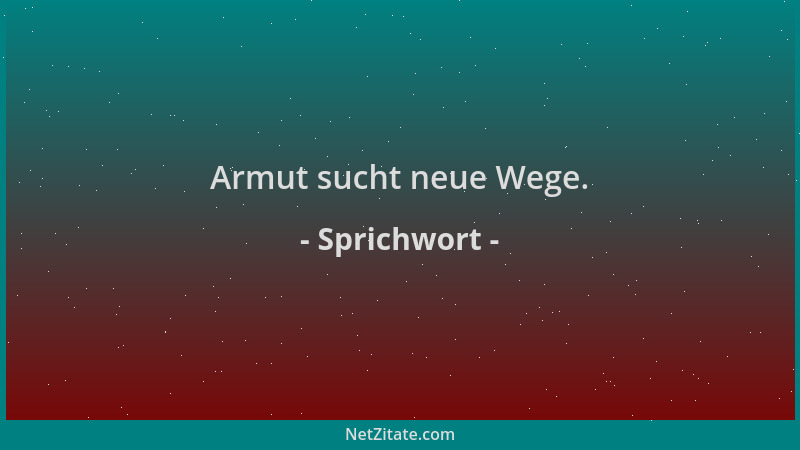 Sprichwort - Armut sucht neue Wege....