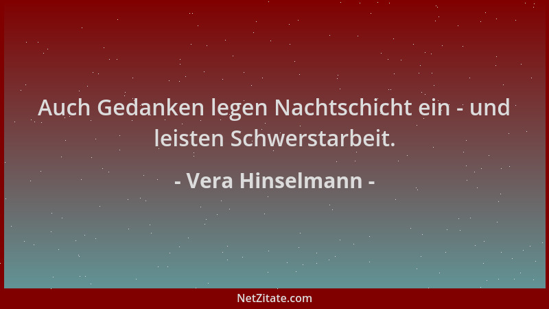 Vera Hinselmann - Auch Gedanken legen Nachtschicht ein - und leisten Schwerstarbeit....