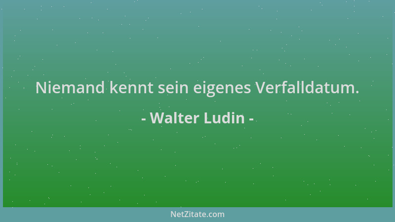Walter Ludin - Niemand kennt sein eigenes Verfalldatum....