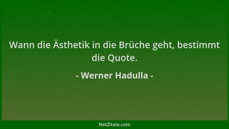 Werner Hadulla - Wann die Ästhetik in die Brüche geht, bestimmt die Quote....