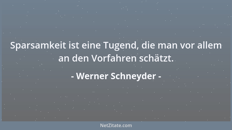 Werner Schneyder - Sparsamkeit ist eine Tugend, die man vor allem an den Vorfahren schätzt....