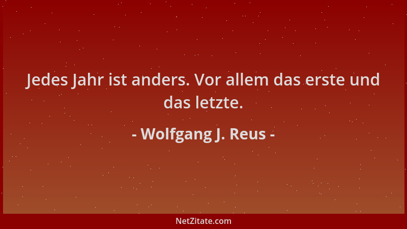 Wolfgang J. Reus - Jedes Jahr ist anders. Vor allem das erste und das letzte....